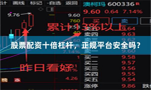 股票配资十倍杠杆，正规平台安全吗？
