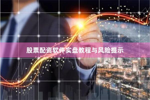 股票配资软件实盘教程与风险提示
